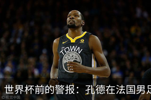 世界杯前的警报：孔德在法国男足热身赛被点名，巴萨右路到底怎么了？