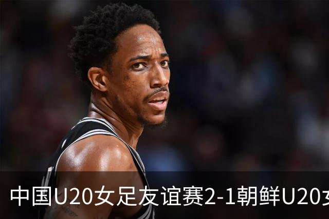 中国U20女足友谊赛2-1朝鲜U20女足，周欣怡和曾雨佳进球