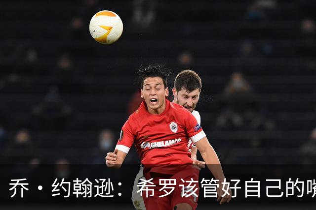 乔·约翰逊：希罗该管好自己的嘴 你去点评别人就可能被教做人