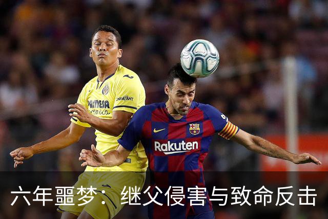 六年噩梦：继父侵害与致命反击