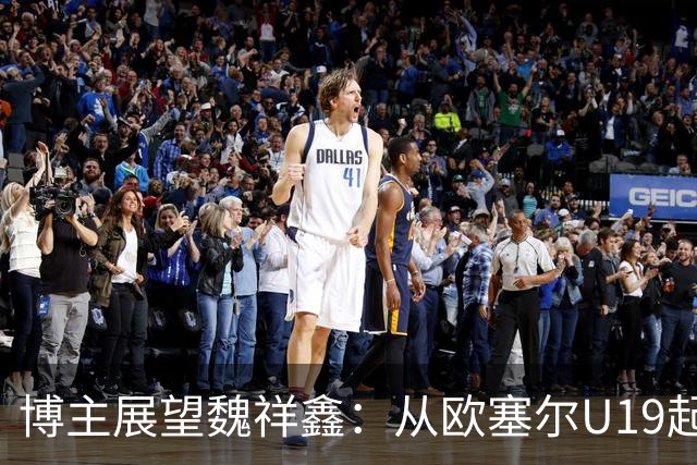 博主展望魏祥鑫：从欧塞尔U19起步，逐渐适应后在B队获得稳定机会