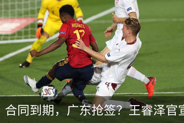 合同到期，广东抢签？王睿泽官宣，顶薪合同，曾随广东全运会夺冠
