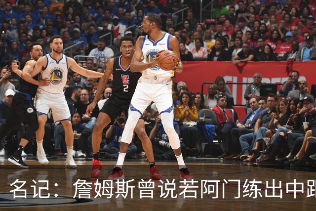 名记：詹姆斯曾说若阿门练出中距离 那我们都要小心了