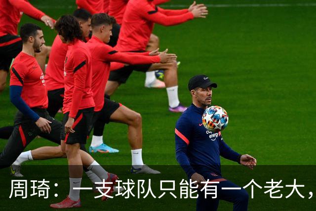 周琦：一支球队只能有一个老大，就算有两个也要分清主次