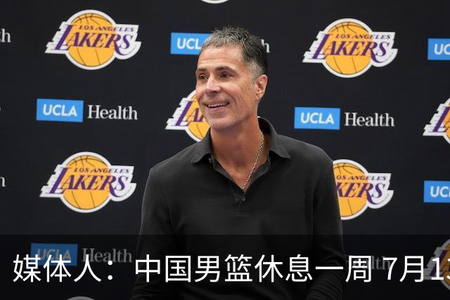 媒体人：中国男篮休息一周 7月13日再次开启集训