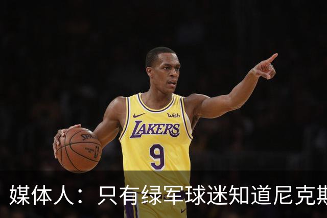 媒体人：只有绿军球迷知道尼克斯有多强 希望下赛季双方战个痛快