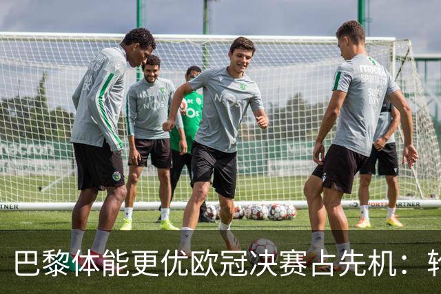 巴黎体能更优欧冠决赛占先机：轮换策略显效，阿森纳主力疲惫