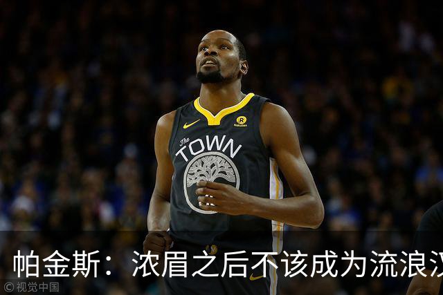 帕金斯：浓眉之后不该成为流浪汉 他需拥抱奇才&把那当家