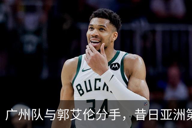 广州队与郭艾伦分手，昔日亚洲第一控卫，终究还是成了篮坛内马尔