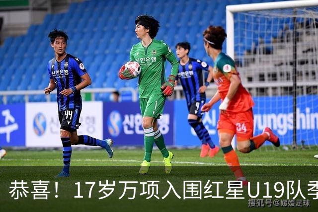 恭喜！17岁万项入围红星U19队季前集训24人名单，开启新赛季备战