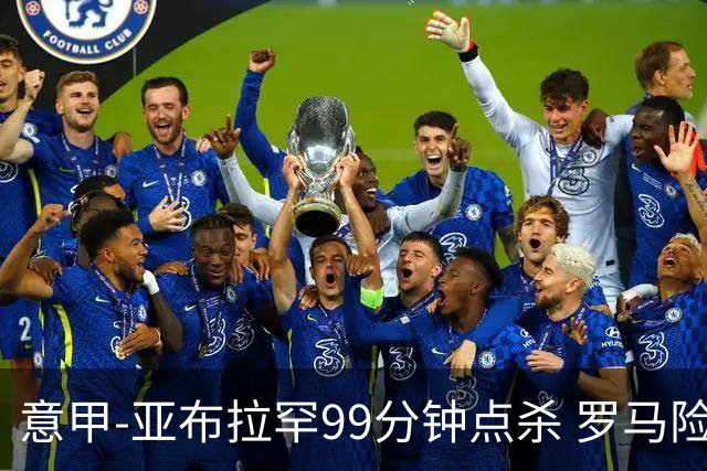 意甲-亚布拉罕99分钟点杀 罗马险胜终结3连平