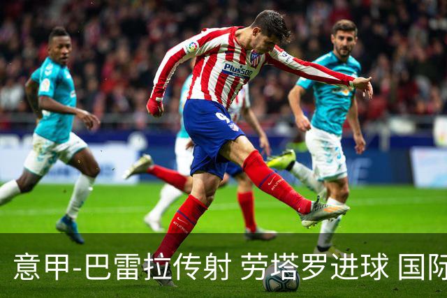 意甲-巴雷拉传射 劳塔罗进球 国际米兰3-1告捷