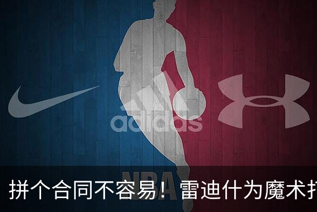 拼个合同不容易！雷迪什为魔术打夏联 还没出战就遭遇右膝骨挫伤