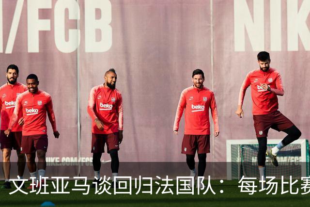 文班亚马谈回归法国队：每场比赛都不容忽视