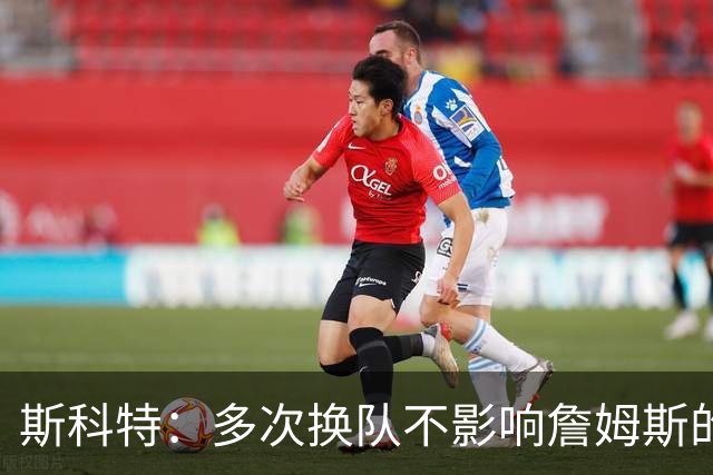 斯科特：多次换队不影响詹姆斯的历史地位 他第24年仍是球队核心