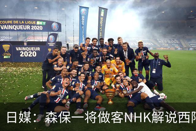 日媒：森保一将做客NHK解说西阿对决，谷口彰悟等将担任特邀嘉宾
