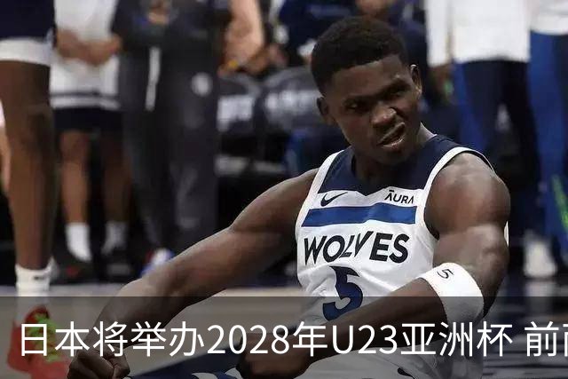 日本将举办2028年U23亚洲杯 前两名进军洛杉矶奥运会