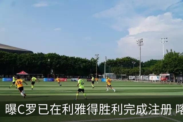 曝C罗已在利雅得胜利完成注册 喀麦隆前锋被送走