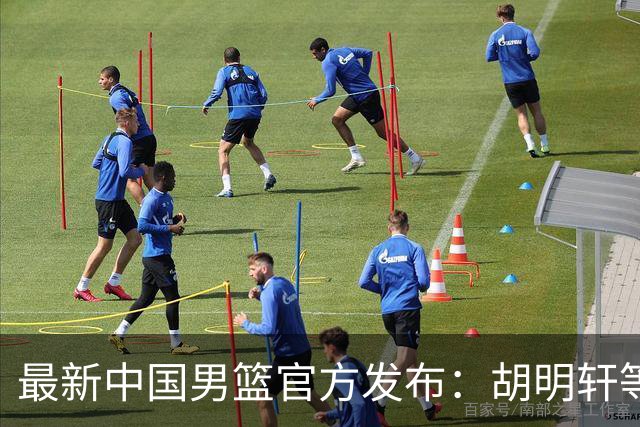 最新中国男篮官方发布：胡明轩等五位球员离队，全新集训阵容揭晓！