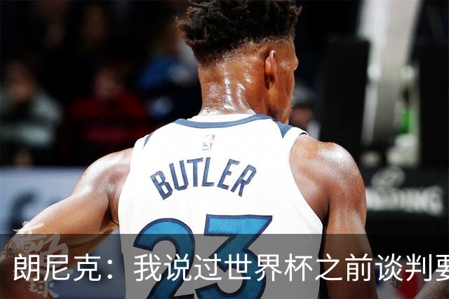 朗尼克：我说过世界杯之前谈判要有结果，但米兰一直没有明确答复
