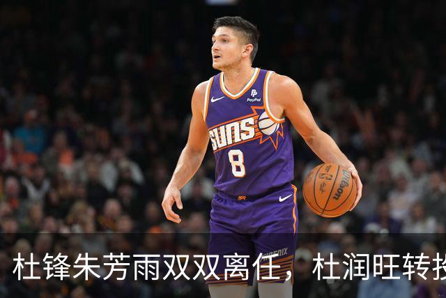 杜锋朱芳雨双双离任，杜润旺转投南京，广东男篮彻底推倒重建