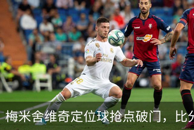 梅米舍维奇定位球抢点破门，比分扩大至2-0