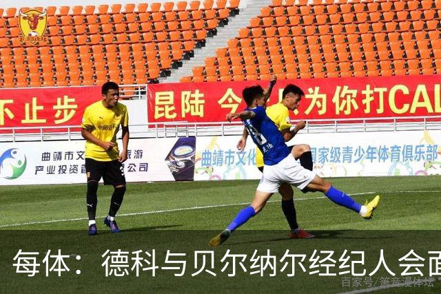 每体：德科与贝尔纳尔经纪人会面，巴萨将在9月与球员加薪续约