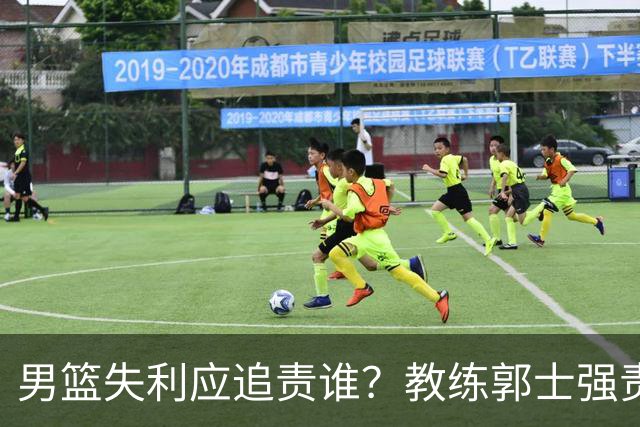 男篮失利应追责谁？教练郭士强责任最大