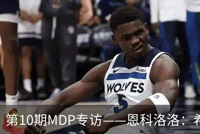 第10期MDP专访——恩科洛洛：希望用最佳状态回馈大家
