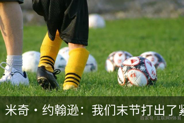 米奇·约翰逊：我们末节打出了紧迫感 打出了应有的对抗强度