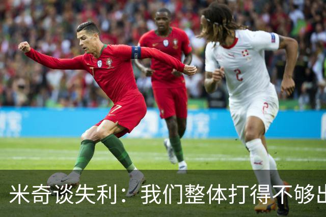 米奇谈失利：我们整体打得不够出色 战术执行稳定性不足