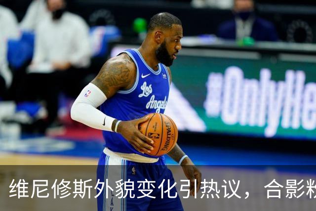 维尼修斯外貌变化引热议，合影粉丝表示认不出