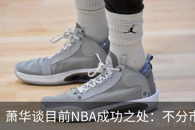 萧华谈目前NBA成功之处：不分市场大小机会均等 比赛本身就是答案