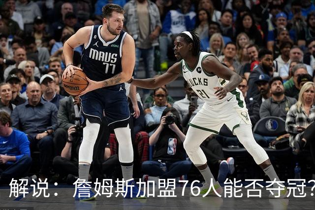 解说：詹姆斯加盟76人能否夺冠？他在队里地位又如何？
