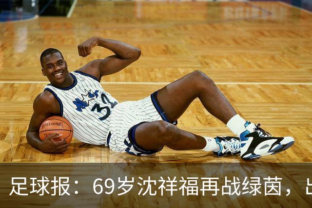 足球报：69岁沈祥福再战绿茵，出任河北省足球青训中心青训总监