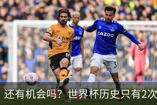 还有机会吗？世界杯历史只有2次半决赛上半场落后最终逆转晋级