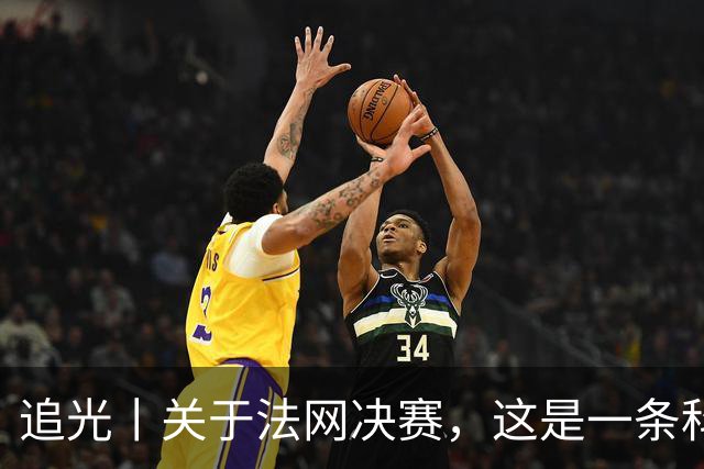 追光丨关于法网决赛，这是一条科普贴