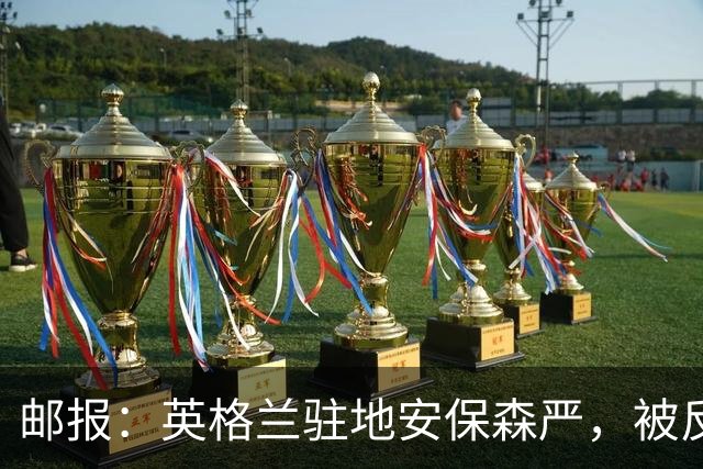 邮报：英格兰驻地安保森严，被反恐路障环绕，警察持枪把守
