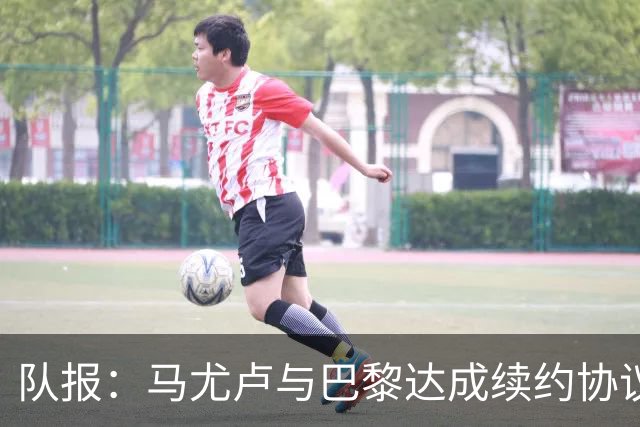 队报：马尤卢与巴黎达成续约协议，将续约至2031年