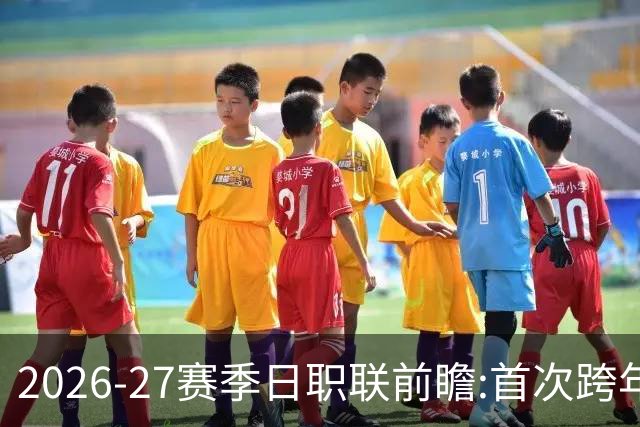 2026-27赛季日职联前瞻:首次跨年+旅欧潮高涨