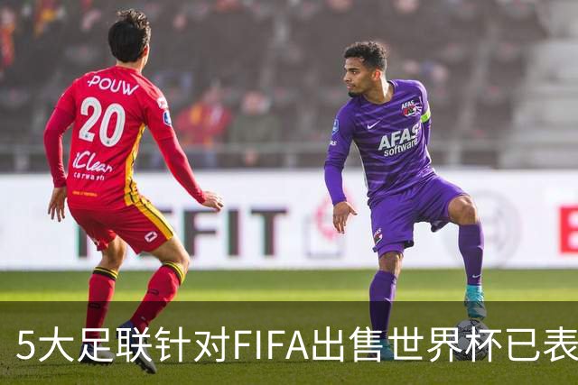 5大足联针对FIFA出售世界杯已表态 仅南美足联暂未发声