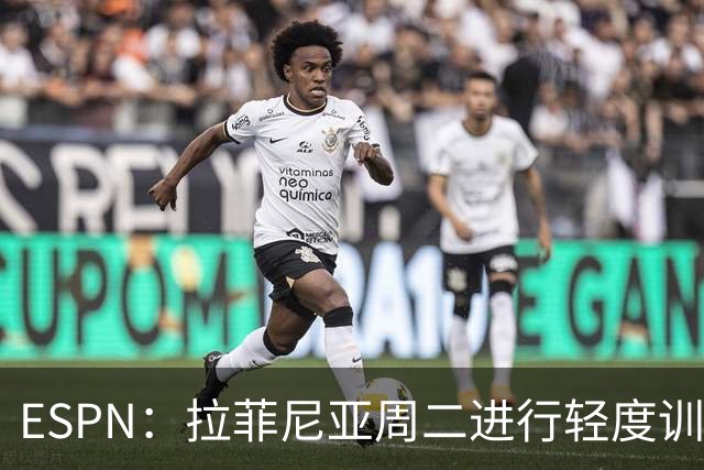 ESPN：拉菲尼亚周二进行轻度训练 但对挪威他不太可能上场