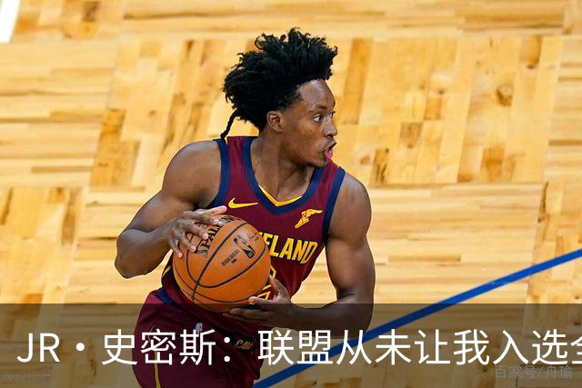 JR·史密斯：联盟从未让我入选全明星 就像是一记耳光打在我脸上